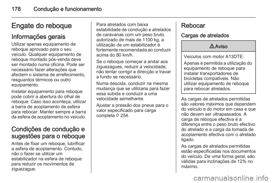 OPEL MERIVA 2015.5  Manual de Instruções (in Portugues) 178Condução e funcionamentoEngate do reboqueInformações gerais
Utilizar apenas equipamento de
reboque aprovado para o seu
veículo. Qualquer equipamento de
reboque montado pós-venda deve
ser mont