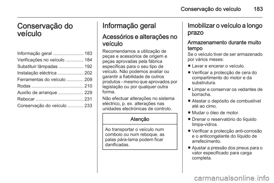 OPEL MERIVA 2015.5  Manual de Instruções (in Portugues) Conservação do veículo183Conservação do
veículoInformação geral ........................183
Verificações no veículo ..............184
Substituir lâmpadas ...................192
Instalaçã