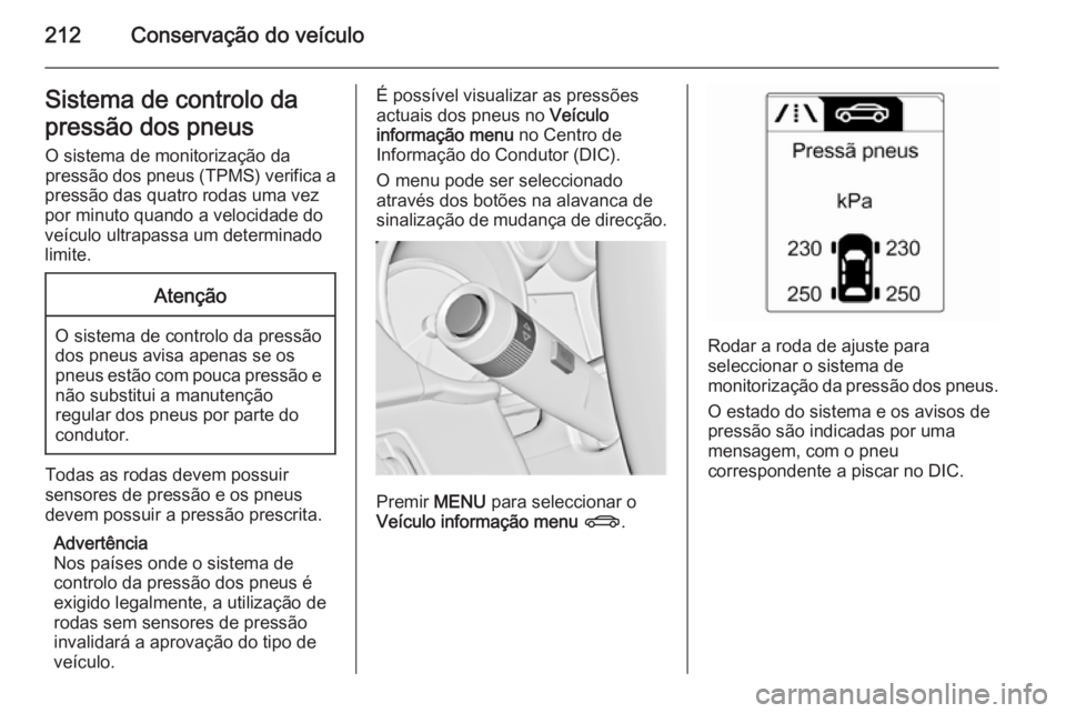 OPEL MERIVA 2015.5  Manual de Instruções (in Portugues) 212Conservação do veículoSistema de controlo da
pressão dos pneus O sistema de monitorização da
pressão dos pneus (TPMS) verifica a
pressão das quatro rodas uma vez
por minuto quando a velocid