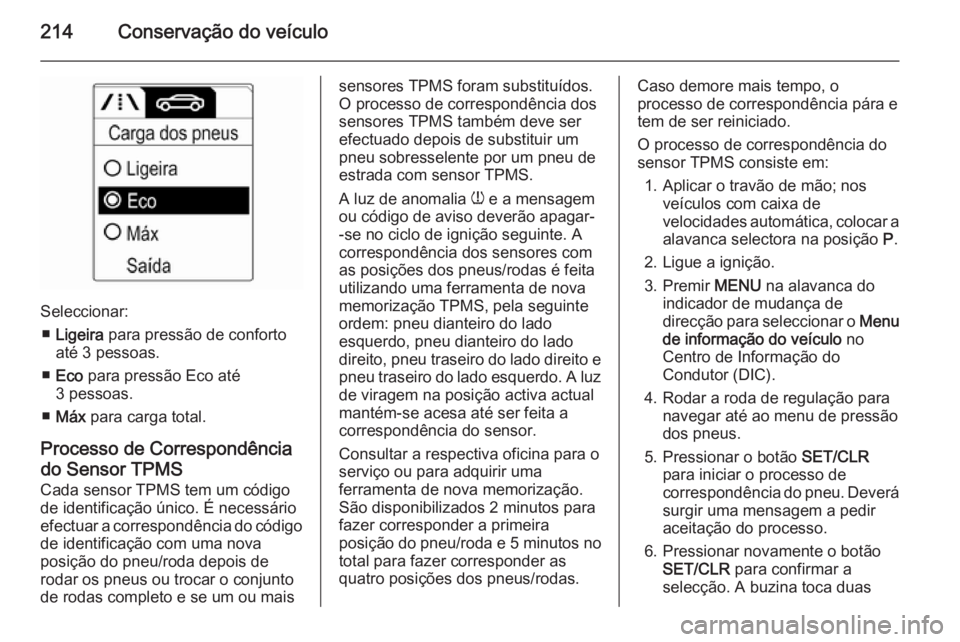 OPEL MERIVA 2015.5  Manual de Instruções (in Portugues) 214Conservação do veículo
Seleccionar:■ Ligeira  para pressão de conforto
até 3 pessoas.
■ Eco  para pressão Eco até
3 pessoas.
■ Máx  para carga total.
Processo de Correspondência do S