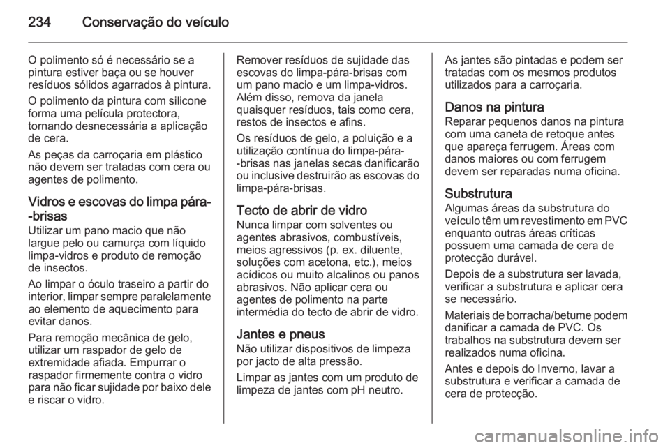 OPEL MERIVA 2015.5  Manual de Instruções (in Portugues) 234Conservação do veículo
O polimento só é necessário se a
pintura estiver baça ou se houver
resíduos sólidos agarrados à pintura.
O polimento da pintura com silicone
forma uma película pro