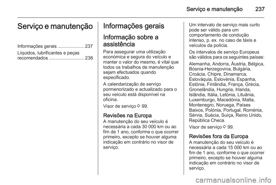 OPEL MERIVA 2015.5  Manual de Instruções (in Portugues) Serviço e manutenção237Serviço e manutençãoInformações gerais....................237
Líquidos, lubrificantes e peças
recomendados ........................... 238Informações gerais
Informa
