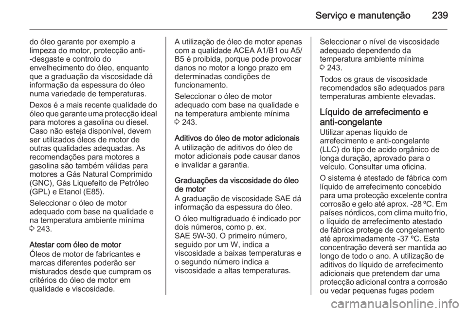 OPEL MERIVA 2015.5 Manual de Instruções (in Portugues) Serviço e manutenção239
do óleo garante por exemplo alimpeza do motor, protecção anti-
-desgaste e controlo do
envelhecimento do óleo, enquanto
que a graduação da viscosidade dá
informação OPEL MERIVA 2015.5 Manual de Instruções (in Portugues) Serviço e manutenção239
do óleo garante por exemplo alimpeza do motor, protecção anti-
-desgaste e controlo do
envelhecimento do óleo, enquanto
que a graduação da viscosidade dá
informação
