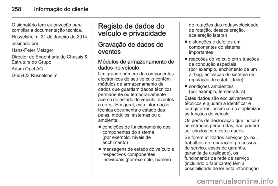 OPEL MERIVA 2015.5 Manual de Instruções (in Portugues) 258Informação do cliente
O signatário tem autorização para
compilar a documentação técnica.
Rüsselsheim, 31 de Janeiro de 2014 assinado por
Hans-Peter Metzger
Director de Engenharia de Chassi OPEL MERIVA 2015.5 Manual de Instruções (in Portugues) 258Informação do cliente
O signatário tem autorização para
compilar a documentação técnica.
Rüsselsheim, 31 de Janeiro de 2014 assinado por
Hans-Peter Metzger
Director de Engenharia de Chassi