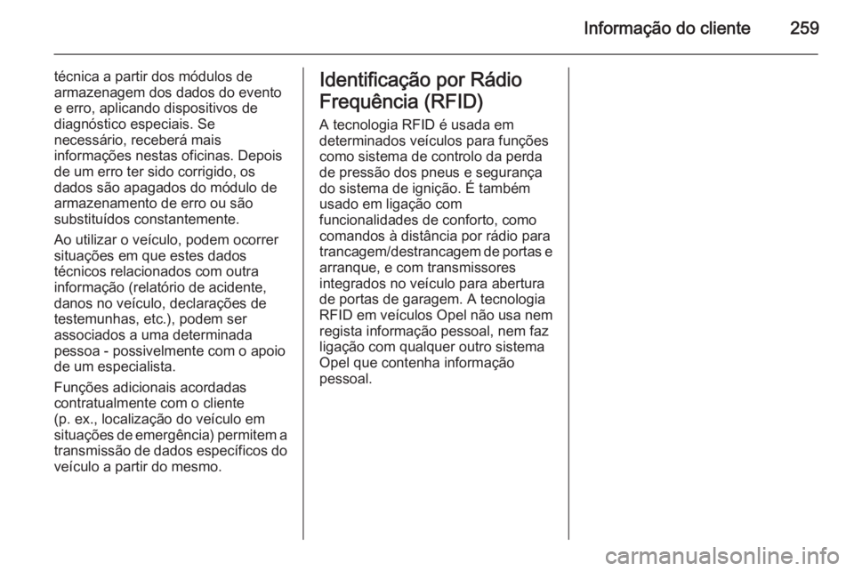 OPEL MERIVA 2015.5  Manual de Instruções (in Portugues) Informação do cliente259
técnica a partir dos módulos de
armazenagem dos dados do evento
e erro, aplicando dispositivos de
diagnóstico especiais. Se
necessário, receberá mais
informações nest