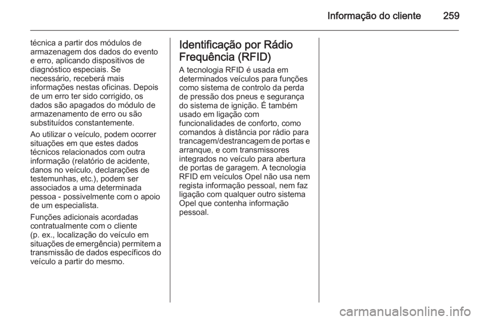 OPEL MERIVA 2015.5 Manual de Instruções (in Portugues) Informação do cliente259
técnica a partir dos módulos de
armazenagem dos dados do evento
e erro, aplicando dispositivos de
diagnóstico especiais. Se
necessário, receberá mais
informações nest OPEL MERIVA 2015.5 Manual de Instruções (in Portugues) Informação do cliente259
técnica a partir dos módulos de
armazenagem dos dados do evento
e erro, aplicando dispositivos de
diagnóstico especiais. Se
necessário, receberá mais
informações nest