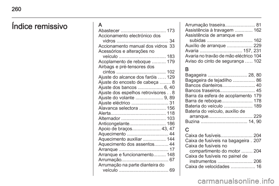 OPEL MERIVA 2015.5  Manual de Instruções (in Portugues) 260Índice remissivoAAbastecer  .................................. 173
Accionamento electrónico dos vidros ........................................ 34
Accionamento manual dos vidros  33
Acessórios e