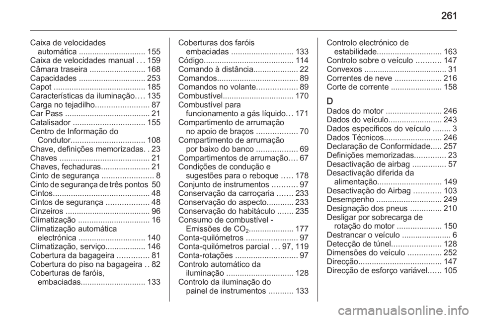 OPEL MERIVA 2015.5  Manual de Instruções (in Portugues) 261
Caixa de velocidadesautomática .............................. 155
Caixa de velocidades manual  ...159
Câmara traseira  .........................168
Capacidades .............................. 253