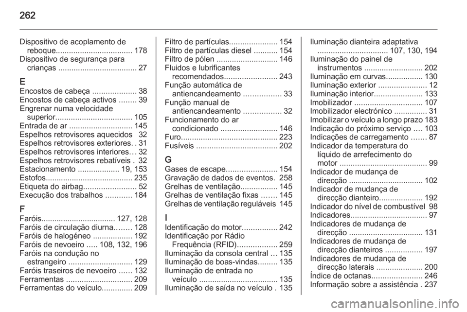 OPEL MERIVA 2015.5  Manual de Instruções (in Portugues) 262
Dispositivo de acoplamento dereboque ................................... 178
Dispositivo de segurança para crianças  .................................... 27
E Encostos de cabeça  ..............