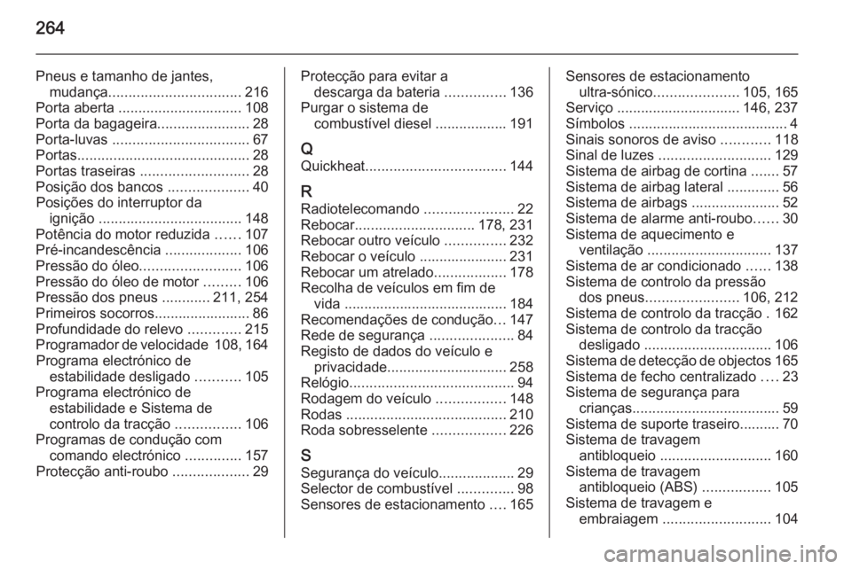 OPEL MERIVA 2015.5  Manual de Instruções (in Portugues) 264
Pneus e tamanho de jantes,mudança ................................. 216
Porta aberta  ............................... 108
Porta da bagageira .......................28
Porta-luvas  ...............