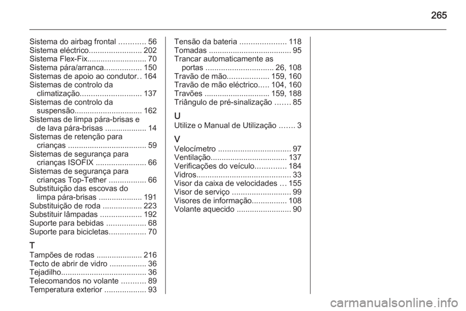 OPEL MERIVA 2015.5  Manual de Instruções (in Portugues) 265
Sistema do airbag frontal ............56
Sistema eléctrico ........................202
Sistema Flex-Fix ........................... 70
Sistema pára/arranca .................150
Sistemas de apoio