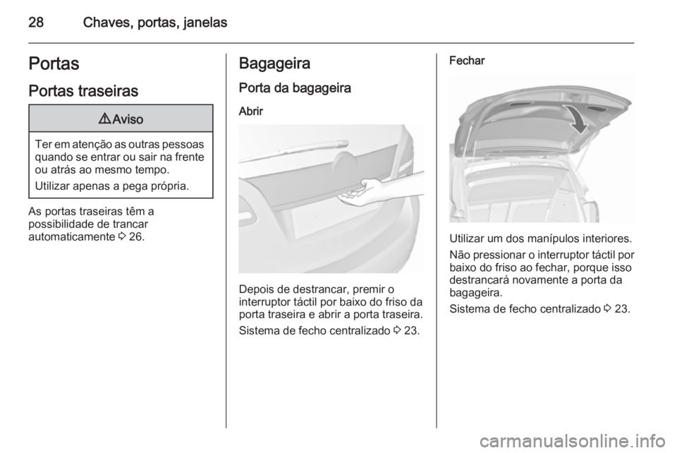 OPEL MERIVA 2015.5  Manual de Instruções (in Portugues) 28Chaves, portas, janelasPortas
Portas traseiras9 Aviso
Ter em atenção as outras pessoas
quando se entrar ou sair na frente ou atrás ao mesmo tempo.
Utilizar apenas a pega própria.
As portas trase