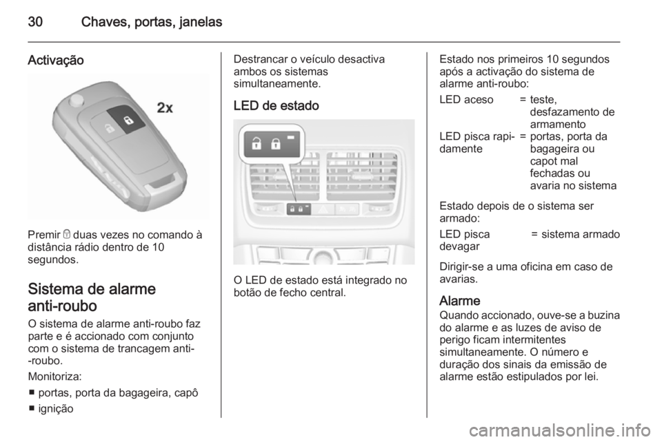 OPEL MERIVA 2015.5 Manual de Instruções (in Portugues) 30Chaves, portas, janelas
Activação
Premir e duas vezes no comando à
distância rádio dentro de 10
segundos.
Sistema de alarme
anti-roubo O sistema de alarme anti-roubo faz
parte e é accionado c OPEL MERIVA 2015.5 Manual de Instruções (in Portugues) 30Chaves, portas, janelas
Activação
Premir e duas vezes no comando à
distância rádio dentro de 10
segundos.
Sistema de alarme
anti-roubo O sistema de alarme anti-roubo faz
parte e é accionado c