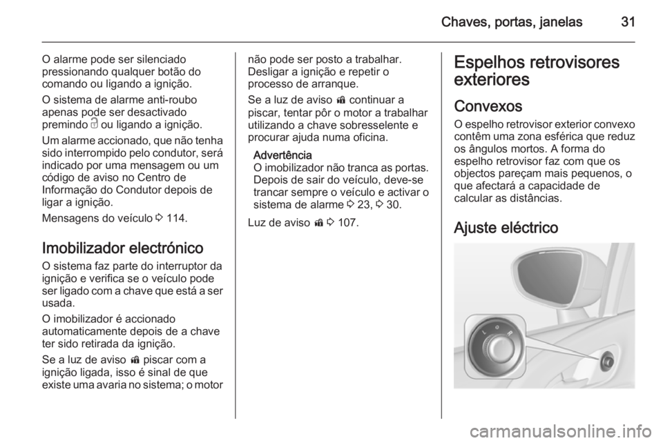 OPEL MERIVA 2015.5 Manual de Instruções (in Portugues) Chaves, portas, janelas31
O alarme pode ser silenciado
pressionando qualquer botão do
comando ou ligando a ignição.
O sistema de alarme anti-roubo
apenas pode ser desactivado
premindo c ou ligando OPEL MERIVA 2015.5 Manual de Instruções (in Portugues) Chaves, portas, janelas31
O alarme pode ser silenciado
pressionando qualquer botão do
comando ou ligando a ignição.
O sistema de alarme anti-roubo
apenas pode ser desactivado
premindo c ou ligando