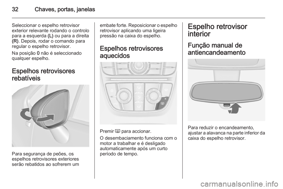OPEL MERIVA 2015.5 Manual de Instruções (in Portugues) 32Chaves, portas, janelas
Seleccionar o espelho retrovisor
exterior relevante rodando o controlo
para a esquerda (L) ou para a direita
(R) . Depois, rodar o comando para
regular o espelho retrovisor. OPEL MERIVA 2015.5 Manual de Instruções (in Portugues) 32Chaves, portas, janelas
Seleccionar o espelho retrovisor
exterior relevante rodando o controlo
para a esquerda (L) ou para a direita
(R) . Depois, rodar o comando para
regular o espelho retrovisor.