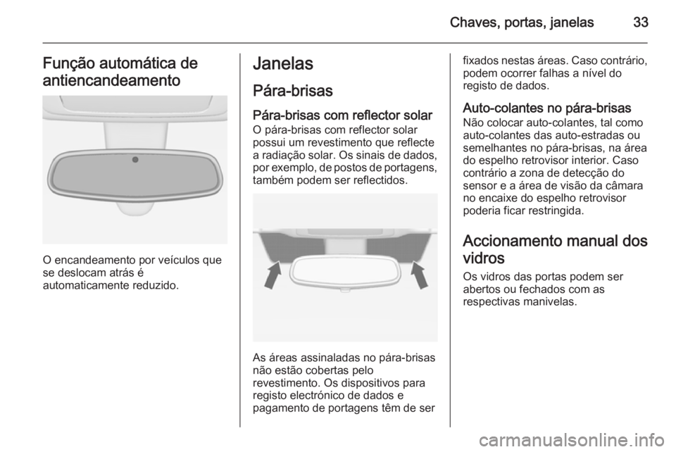 OPEL MERIVA 2015.5  Manual de Instruções (in Portugues) Chaves, portas, janelas33Função automática de
antiencandeamento
O encandeamento por veículos que
se deslocam atrás é
automaticamente reduzido.
Janelas
Pára-brisas
Pára-brisas com reflector sol