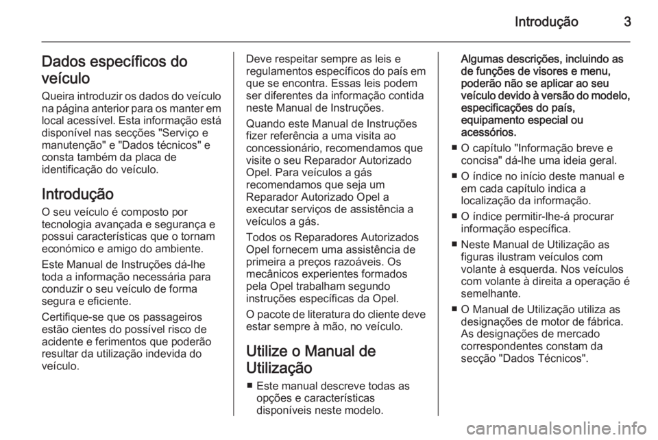 OPEL MERIVA 2015.5  Manual de Instruções (in Portugues) Introdução3Dados específicos do
veículo
Queira introduzir os dados do veículo
na página anterior para os manter em
local acessível. Esta informação está
disponível nas secções "Servi�