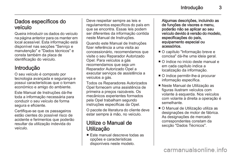 OPEL MERIVA 2015.5 Manual de Instruções (in Portugues) Introdução3Dados específicos do
veículo
Queira introduzir os dados do veículo
na página anterior para os manter em
local acessível. Esta informação está
disponível nas secções "Servi OPEL MERIVA 2015.5 Manual de Instruções (in Portugues) Introdução3Dados específicos do
veículo
Queira introduzir os dados do veículo
na página anterior para os manter em
local acessível. Esta informação está
disponível nas secções "Servi