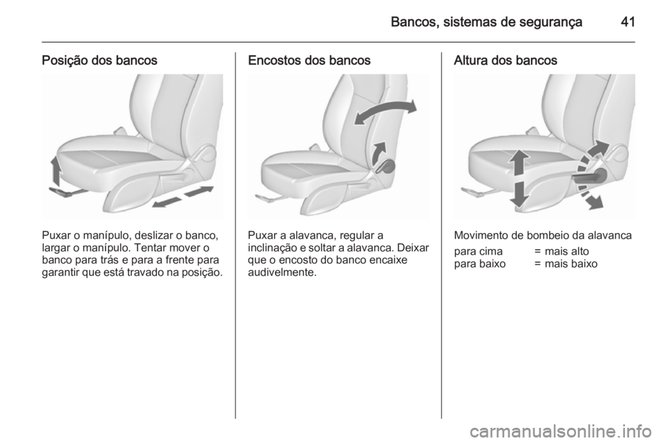 OPEL MERIVA 2015.5  Manual de Instruções (in Portugues) Bancos, sistemas de segurança41
Posição dos bancos
Puxar o manípulo, deslizar o banco,
largar o manípulo. Tentar mover o
banco para trás e para a frente para
garantir que está travado na posiç