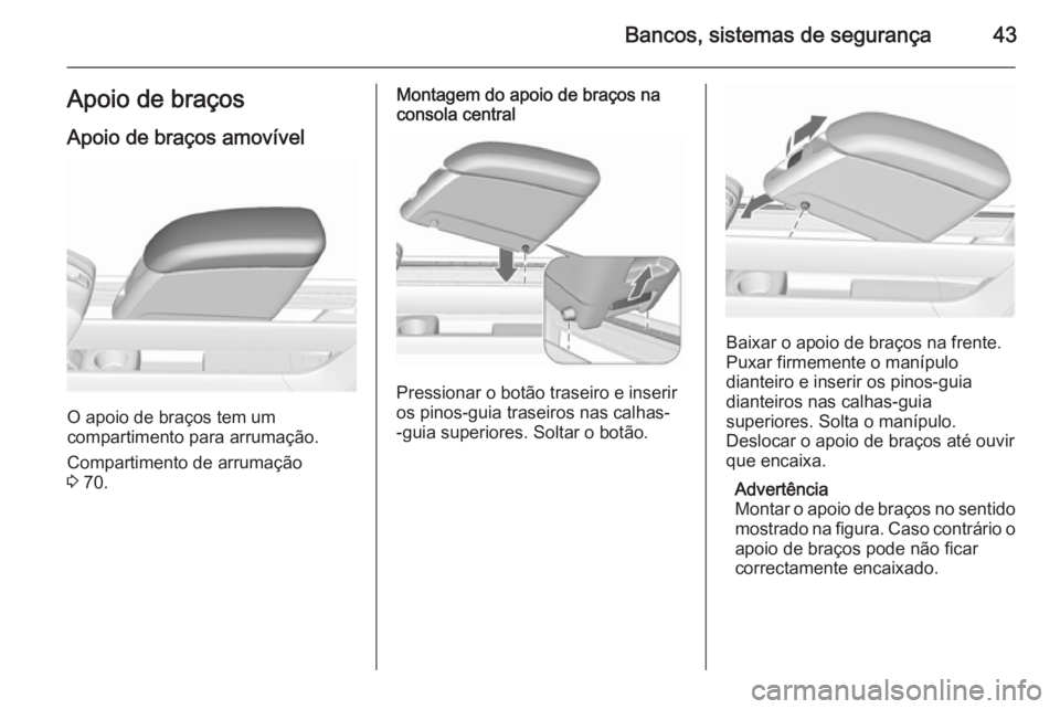 OPEL MERIVA 2015.5 Manual de Instruções (in Portugues) Bancos, sistemas de segurança43Apoio de braçosApoio de braços amovível
O apoio de braços tem um
compartimento para arrumação.
Compartimento de arrumação
3 70.
Montagem do apoio de braços na OPEL MERIVA 2015.5 Manual de Instruções (in Portugues) Bancos, sistemas de segurança43Apoio de braçosApoio de braços amovível
O apoio de braços tem um
compartimento para arrumação.
Compartimento de arrumação
3 70.
Montagem do apoio de braços na