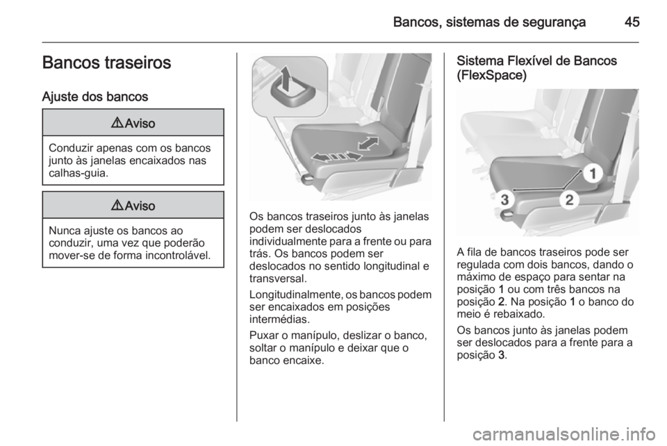 OPEL MERIVA 2015.5  Manual de Instruções (in Portugues) Bancos, sistemas de segurança45Bancos traseiros
Ajuste dos bancos9 Aviso
Conduzir apenas com os bancos
junto às janelas encaixados nas calhas-guia.
9 Aviso
Nunca ajuste os bancos ao
conduzir, uma ve
