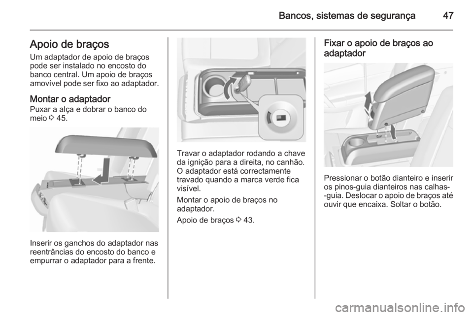 OPEL MERIVA 2015.5  Manual de Instruções (in Portugues) Bancos, sistemas de segurança47Apoio de braçosUm adaptador de apoio de braços
pode ser instalado no encosto do
banco central. Um apoio de braços
amovível pode ser fixo ao adaptador.
Montar o adap