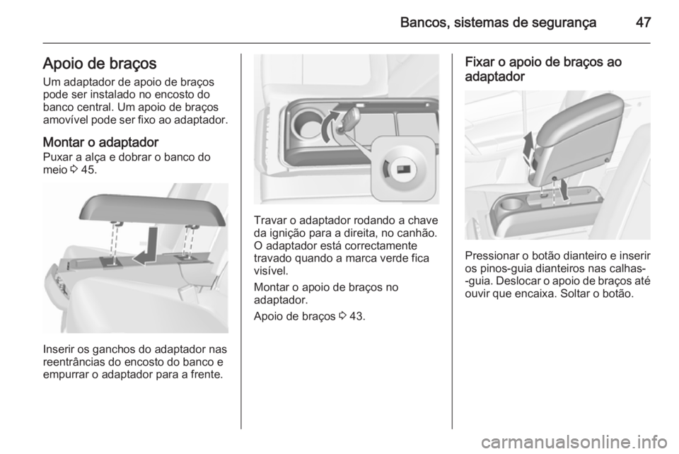 OPEL MERIVA 2015.5 Manual de Instruções (in Portugues) Bancos, sistemas de segurança47Apoio de braçosUm adaptador de apoio de braços
pode ser instalado no encosto do
banco central. Um apoio de braços
amovível pode ser fixo ao adaptador.
Montar o adap OPEL MERIVA 2015.5 Manual de Instruções (in Portugues) Bancos, sistemas de segurança47Apoio de braçosUm adaptador de apoio de braços
pode ser instalado no encosto do
banco central. Um apoio de braços
amovível pode ser fixo ao adaptador.
Montar o adap