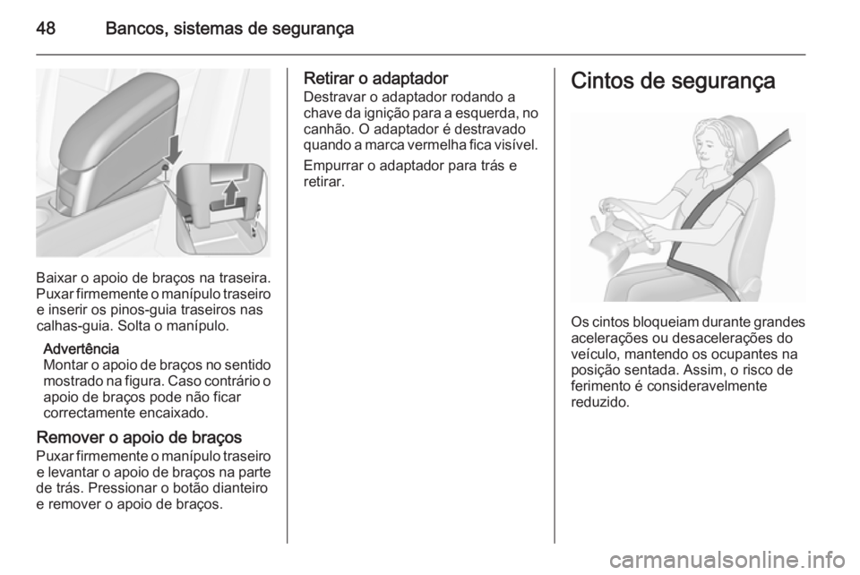 OPEL MERIVA 2015.5  Manual de Instruções (in Portugues) 48Bancos, sistemas de segurança
Baixar o apoio de braços na traseira.
Puxar firmemente o manípulo traseiro e inserir os pinos-guia traseiros nas
calhas-guia. Solta o manípulo.
Advertência
Montar 