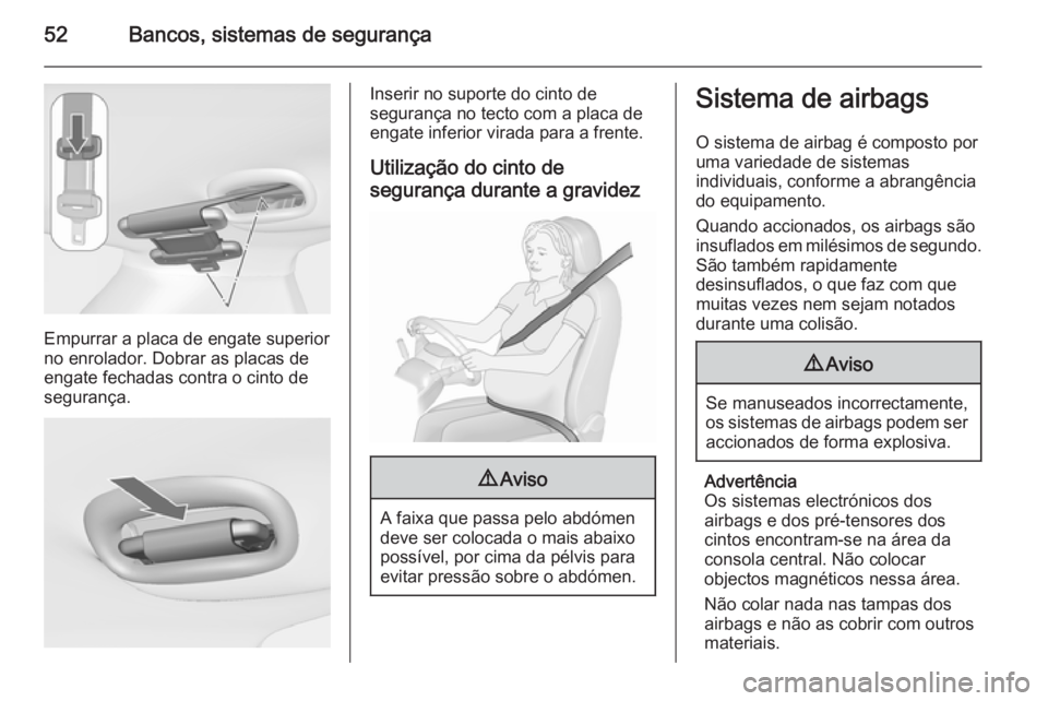 OPEL MERIVA 2015.5 Manual de Instruções (in Portugues) 52Bancos, sistemas de segurança
Empurrar a placa de engate superior
no enrolador. Dobrar as placas de
engate fechadas contra o cinto de
segurança.
Inserir no suporte do cinto de
segurança no tecto OPEL MERIVA 2015.5 Manual de Instruções (in Portugues) 52Bancos, sistemas de segurança
Empurrar a placa de engate superior
no enrolador. Dobrar as placas de
engate fechadas contra o cinto de
segurança.
Inserir no suporte do cinto de
segurança no tecto