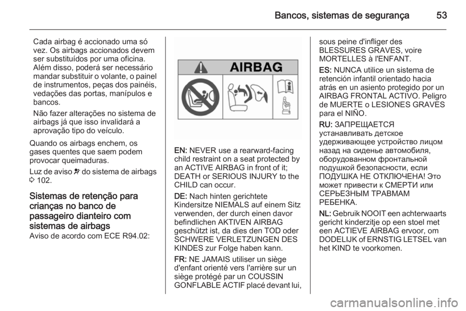 OPEL MERIVA 2015.5  Manual de Instruções (in Portugues) Bancos, sistemas de segurança53
Cada airbag é accionado uma só
vez. Os airbags accionados devem
ser substituídos por uma oficina.
Além disso, poderá ser necessário
mandar substituir o volante, 