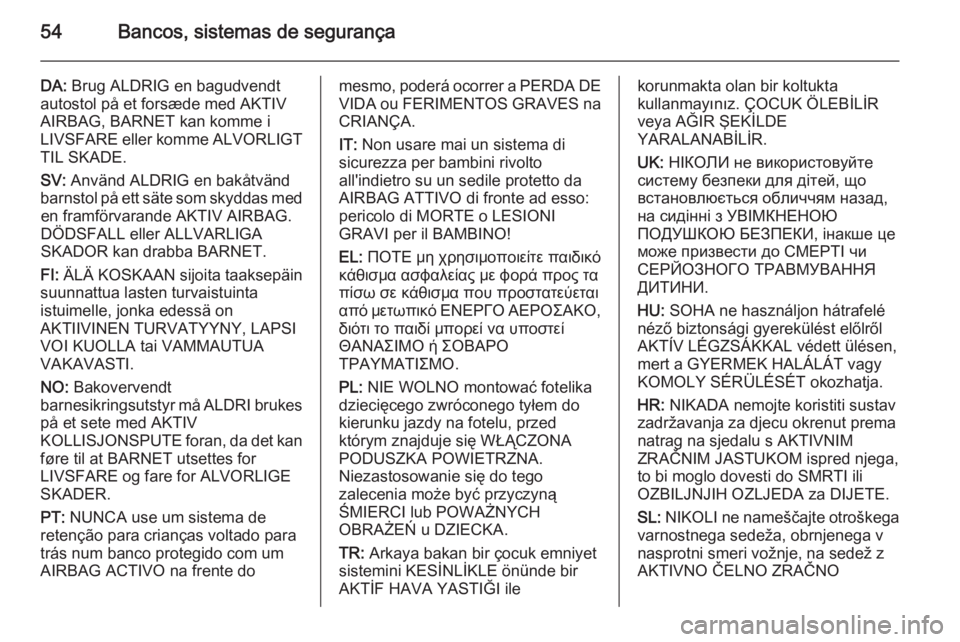 OPEL MERIVA 2015.5  Manual de Instruções (in Portugues) 54Bancos, sistemas de segurança
DA: Brug ALDRIG en bagudvendt
autostol på et forsæde med AKTIV
AIRBAG, BARNET kan komme i
LIVSFARE eller komme ALVORLIGT TIL SKADE.
SV:  Använd ALDRIG en bakåtvän