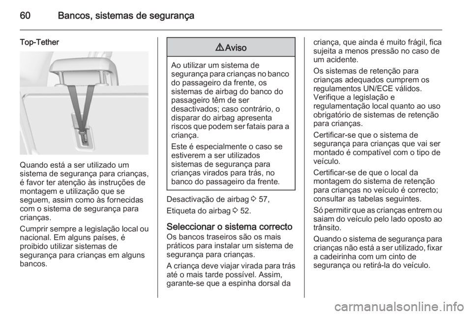 OPEL MERIVA 2015.5  Manual de Instruções (in Portugues) 60Bancos, sistemas de segurança
Top-Tether
Quando está a ser utilizado um
sistema de segurança para crianças,
é favor ter atenção às instruções de
montagem e utilização que se
seguem, assi