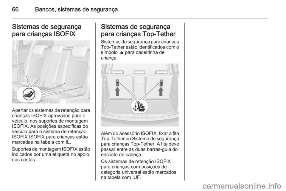 OPEL MERIVA 2015.5  Manual de Instruções (in Portugues) 66Bancos, sistemas de segurançaSistemas de segurança
para crianças ISOFIX
Apertar os sistemas de retenção para
crianças ISOFIX aprovados para o veículo, nos suportes de montagem
ISOFIX. As posi