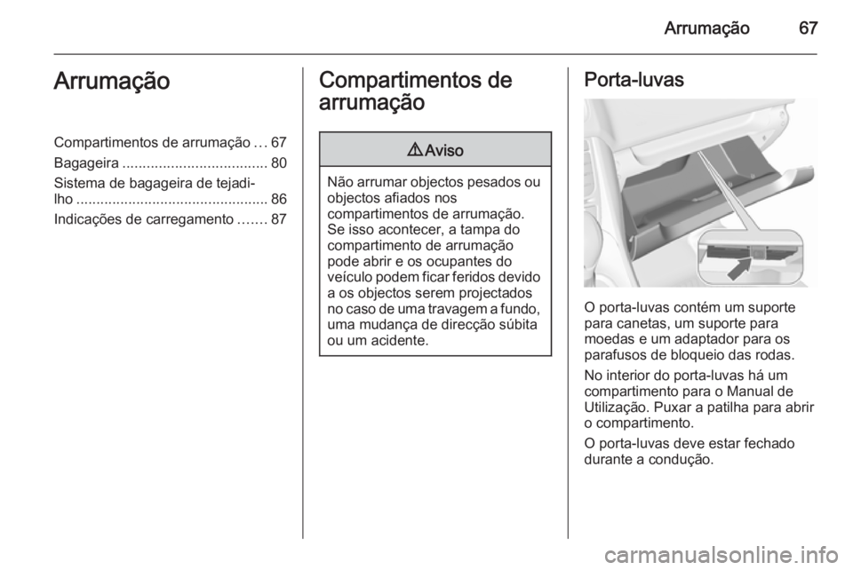 OPEL MERIVA 2015.5  Manual de Instruções (in Portugues) Arrumação67ArrumaçãoCompartimentos de arrumação...67
Bagageira .................................... 80
Sistema de bagageira de tejadi‐
lho ................................................ 86
I