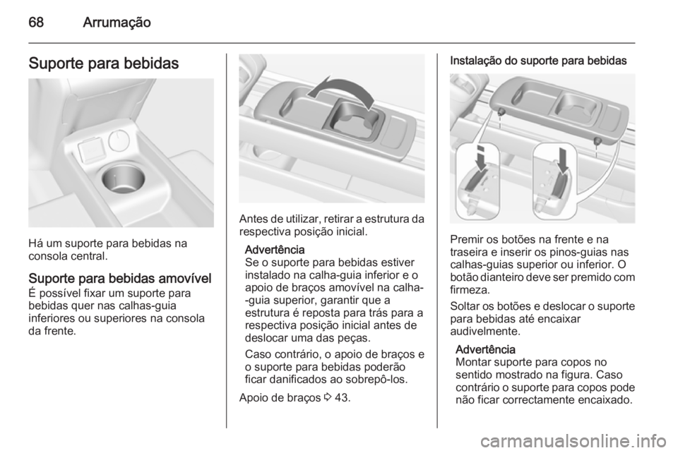 OPEL MERIVA 2015.5  Manual de Instruções (in Portugues) 68ArrumaçãoSuporte para bebidas
Há um suporte para bebidas na
consola central.
Suporte para bebidas amovível É possível fixar um suporte para
bebidas quer nas calhas-guia
inferiores ou superiore