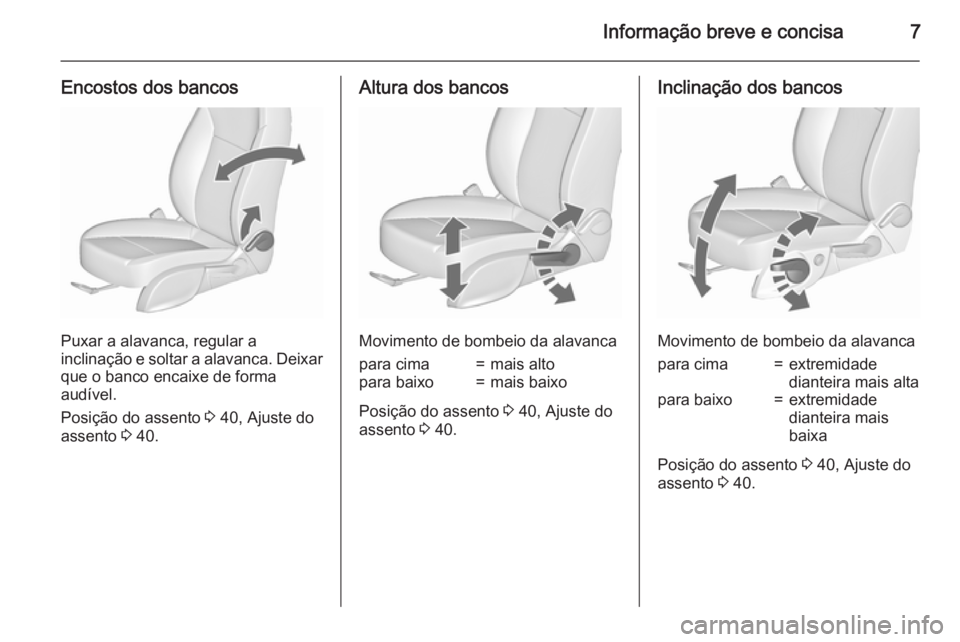 OPEL MERIVA 2015.5  Manual de Instruções (in Portugues) Informação breve e concisa7
Encostos dos bancos
Puxar a alavanca, regular a
inclinação e soltar a alavanca. Deixar que o banco encaixe de forma
audível.
Posição do assento  3 40, Ajuste do
asse