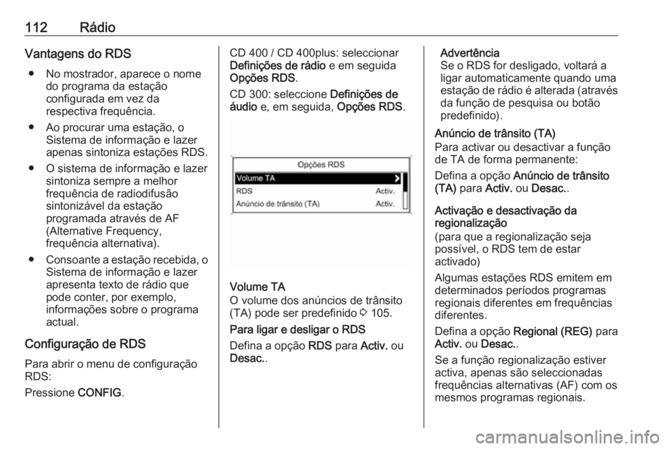 OPEL MERIVA 2016  Manual de Informação e Lazer (in Portugues) 112RádioVantagens do RDS● No mostrador, aparece o nome do programa da estação
configurada em vez da
respectiva frequência.
● Ao procurar uma estação, o Sistema de informação e lazer
apenas