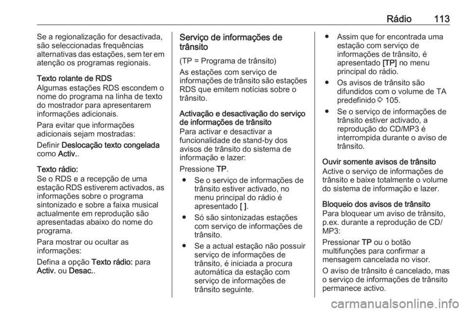 OPEL MERIVA 2016  Manual de Informação e Lazer (in Portugues) Rádio113Se a regionalização for desactivada,
são seleccionadas frequências
alternativas das estações, sem ter em
atenção os programas regionais.
Texto rolante de RDS
Algumas estações RDS es