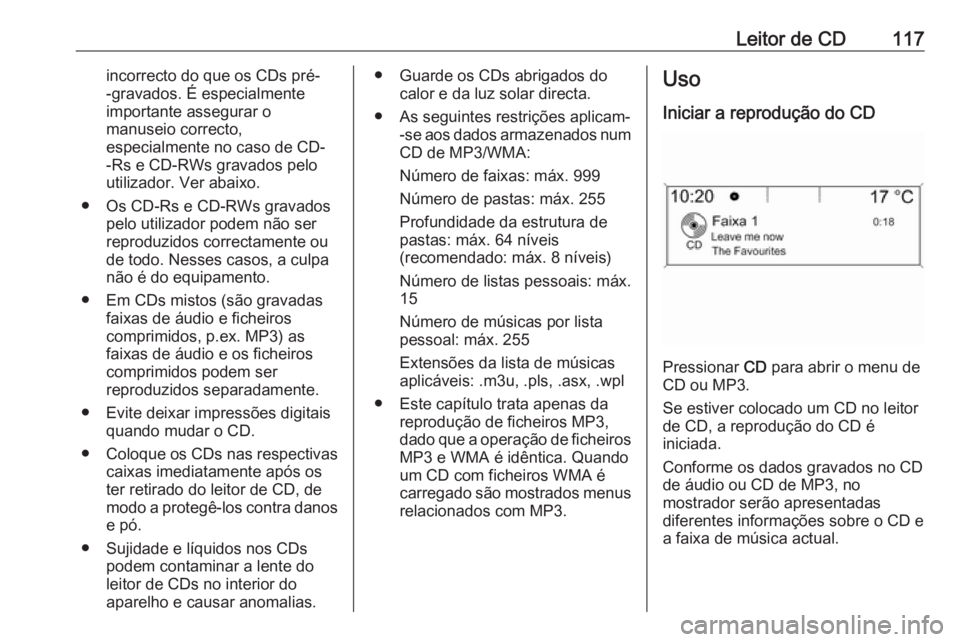 OPEL MERIVA 2016  Manual de Informação e Lazer (in Portugues) Leitor de CD117incorrecto do que os CDs pré-
-gravados. É especialmente
importante assegurar o
manuseio correcto,
especialmente no caso de CD-
-Rs e CD-RWs gravados pelo
utilizador. Ver abaixo.
● 