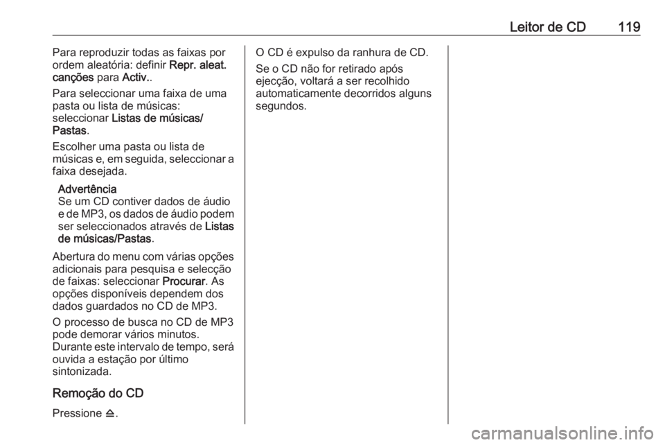 OPEL MERIVA 2016  Manual de Informação e Lazer (in Portugues) Leitor de CD119Para reproduzir todas as faixas por
ordem aleatória: definir  Repr. aleat.
canções  para Activ..
Para seleccionar uma faixa de uma
pasta ou lista de músicas:
seleccionar  Listas de 
