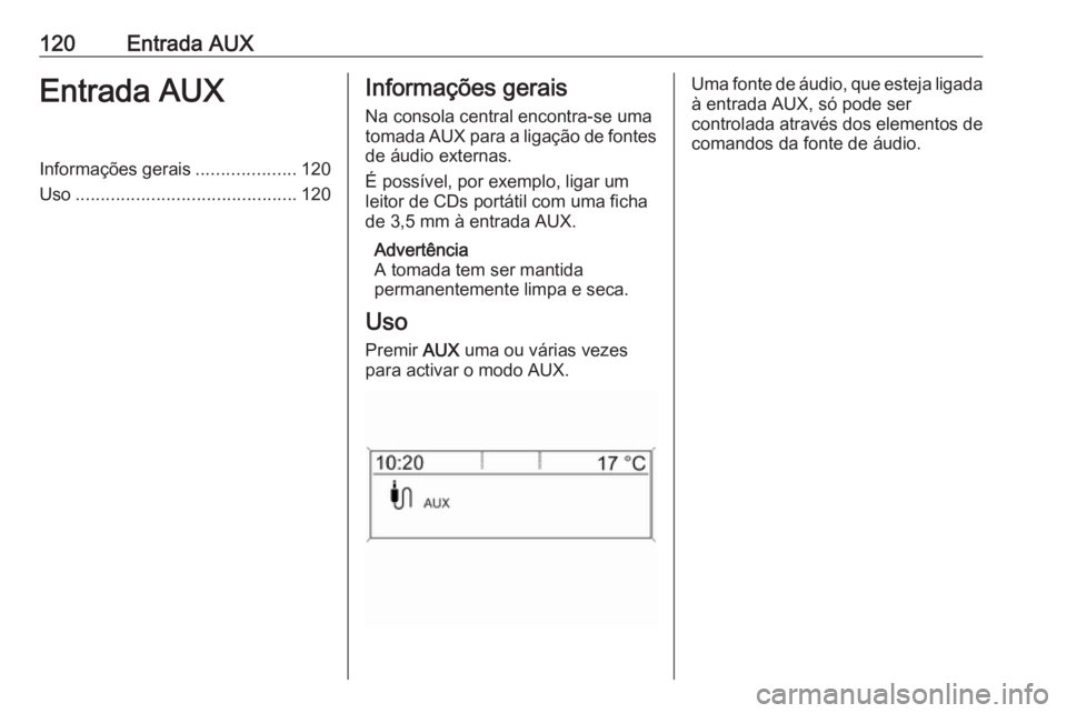OPEL MERIVA 2016  Manual de Informação e Lazer (in Portugues) 120Entrada AUXEntrada AUXInformações gerais....................120
Uso ............................................ 120Informações gerais
Na consola central encontra-se uma
tomada AUX para a liga