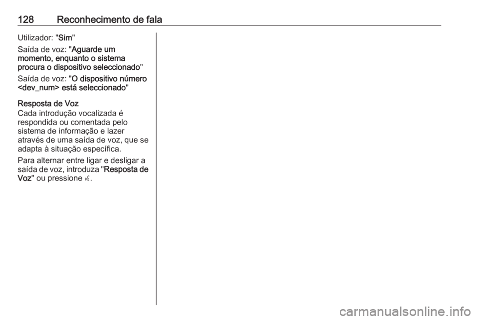 OPEL MERIVA 2016 Manual de Informação e Lazer (in Portugues) 128Reconhecimento de falaUtilizador: "Sim"
Saída de voz: " Aguarde um
momento, enquanto o sistema
procura o dispositivo seleccionado "
Saída de voz: " O dispositivo número
<dev_ OPEL MERIVA 2016 Manual de Informação e Lazer (in Portugues) 128Reconhecimento de falaUtilizador: "Sim"
Saída de voz: " Aguarde um
momento, enquanto o sistema
procura o dispositivo seleccionado "
Saída de voz: " O dispositivo número
<dev_