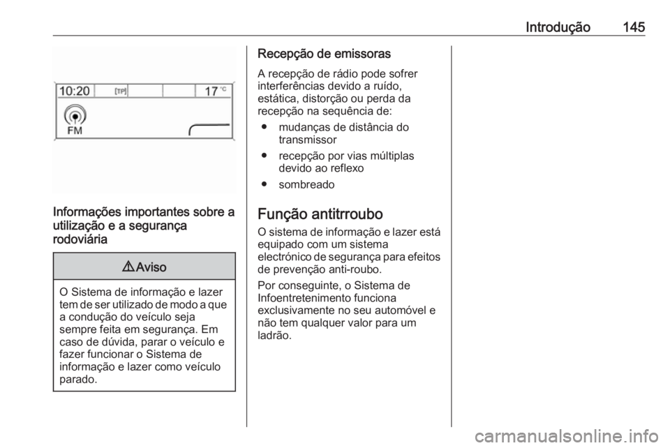 OPEL MERIVA 2016 Manual de Informação e Lazer (in Portugues) Introdução145
Informações importantes sobre a
utilização e a segurança
rodoviária
9 Aviso
O Sistema de informação e lazer
tem de ser utilizado de modo a que a condução do veículo seja
sem OPEL MERIVA 2016 Manual de Informação e Lazer (in Portugues) Introdução145
Informações importantes sobre a
utilização e a segurança
rodoviária
9 Aviso
O Sistema de informação e lazer
tem de ser utilizado de modo a que a condução do veículo seja
sem