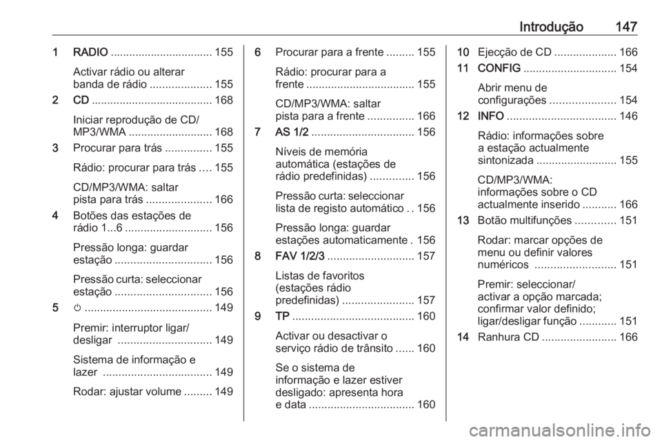 OPEL MERIVA 2016 Manual de Informação e Lazer (in Portugues) Introdução1471 RADIO................................. 155
Activar rádio ou alterar
banda de rádio ....................155
2 CD ....................................... 168
Iniciar reprodução de C OPEL MERIVA 2016 Manual de Informação e Lazer (in Portugues) Introdução1471 RADIO................................. 155
Activar rádio ou alterar
banda de rádio ....................155
2 CD ....................................... 168
Iniciar reprodução de C