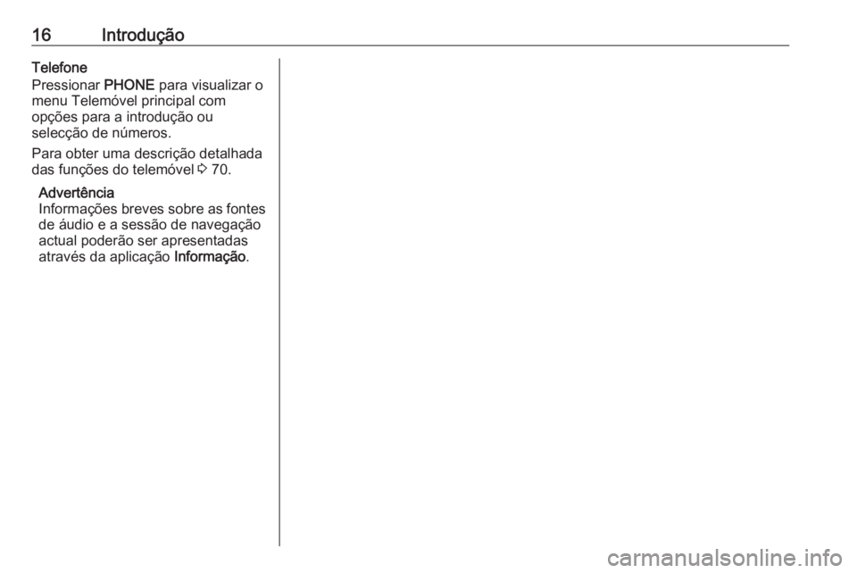 OPEL MERIVA 2016 Manual de Informação e Lazer (in Portugues) 16IntroduçãoTelefone
Pressionar PHONE para visualizar o
menu Telemóvel principal com
opções para a introdução ou
selecção de números.
Para obter uma descrição detalhada
das funções do t OPEL MERIVA 2016 Manual de Informação e Lazer (in Portugues) 16IntroduçãoTelefone
Pressionar PHONE para visualizar o
menu Telemóvel principal com
opções para a introdução ou
selecção de números.
Para obter uma descrição detalhada
das funções do t