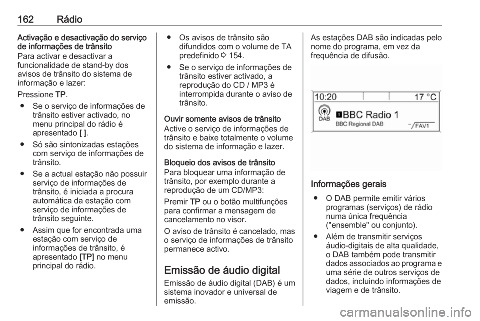 OPEL MERIVA 2016 Manual de Informação e Lazer (in Portugues) 162RádioActivação e desactivação do serviço
de informações de trânsito
Para activar e desactivar a
funcionalidade de stand-by dos
avisos de trânsito do sistema de
informação e lazer:
Press OPEL MERIVA 2016 Manual de Informação e Lazer (in Portugues) 162RádioActivação e desactivação do serviço
de informações de trânsito
Para activar e desactivar a
funcionalidade de stand-by dos
avisos de trânsito do sistema de
informação e lazer:
Press