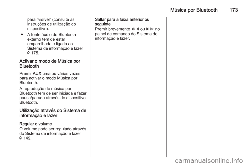 OPEL MERIVA 2016 Manual de Informação e Lazer (in Portugues) Música por Bluetooth173para "visível" (consulte as
instruções de utilização do
dispositivo).
● A fonte áudio do Bluetooth externo tem de estar
emparelhada e ligada ao
Sistema de infor OPEL MERIVA 2016 Manual de Informação e Lazer (in Portugues) Música por Bluetooth173para "visível" (consulte as
instruções de utilização do
dispositivo).
● A fonte áudio do Bluetooth externo tem de estar
emparelhada e ligada ao
Sistema de infor