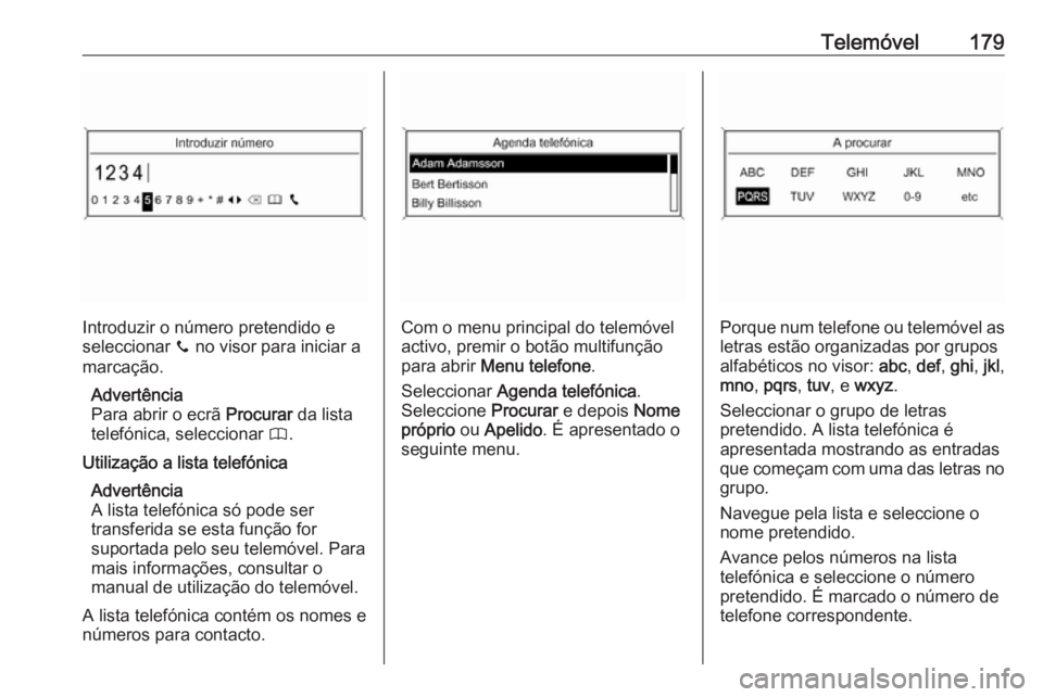 OPEL MERIVA 2016 Manual de Informação e Lazer (in Portugues) Telemóvel179
Introduzir o número pretendido e
seleccionar y no visor para iniciar a
marcação.
Advertência
Para abrir o ecrã Procurar da lista
telefónica, seleccionar 4.
Utilização a lista OPEL MERIVA 2016 Manual de Informação e Lazer (in Portugues) Telemóvel179
Introduzir o número pretendido e
seleccionar y no visor para iniciar a
marcação.
Advertência
Para abrir o ecrã Procurar da lista
telefónica, seleccionar 4.
Utilização a lista