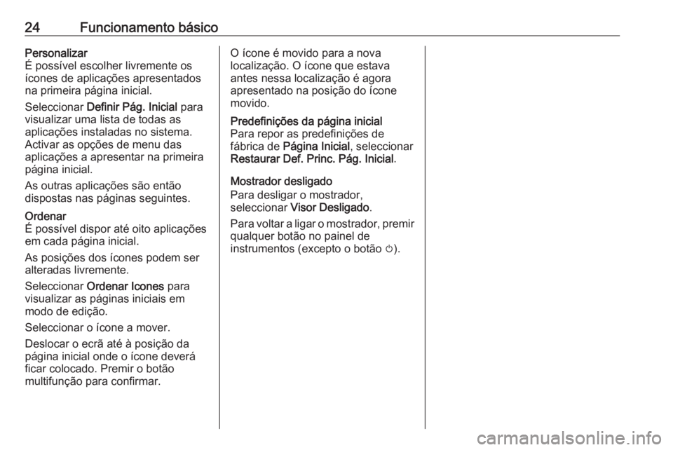 OPEL MERIVA 2016 Manual de Informação e Lazer (in Portugues) 24Funcionamento básicoPersonalizar
É possível escolher livremente os
ícones de aplicações apresentados
na primeira página inicial.
Seleccionar Definir Pág. Inicial para
visualizar uma lista OPEL MERIVA 2016 Manual de Informação e Lazer (in Portugues) 24Funcionamento básicoPersonalizar
É possível escolher livremente os
ícones de aplicações apresentados
na primeira página inicial.
Seleccionar Definir Pág. Inicial para
visualizar uma lista