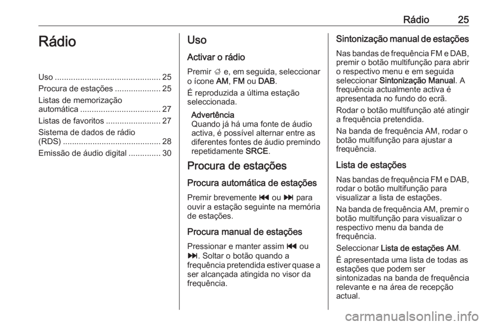 OPEL MERIVA 2016 Manual de Informação e Lazer (in Portugues) Rádio25RádioUso.............................................. 25
Procura de estações ....................25
Listas de memorização
automática ................................... 27
Listas de fav OPEL MERIVA 2016 Manual de Informação e Lazer (in Portugues) Rádio25RádioUso.............................................. 25
Procura de estações ....................25
Listas de memorização
automática ................................... 27
Listas de fav